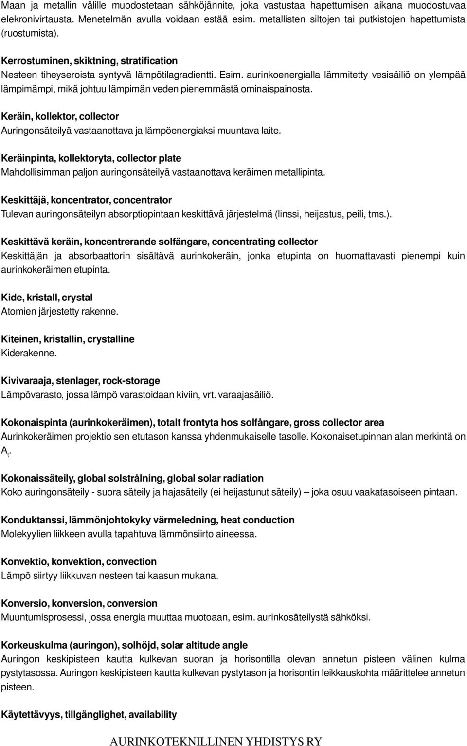 aurinkoenergialla lämmitetty vesisäiliö on ylempää lämpimämpi, mikä johtuu lämpimän veden pienemmästä ominaispainosta.