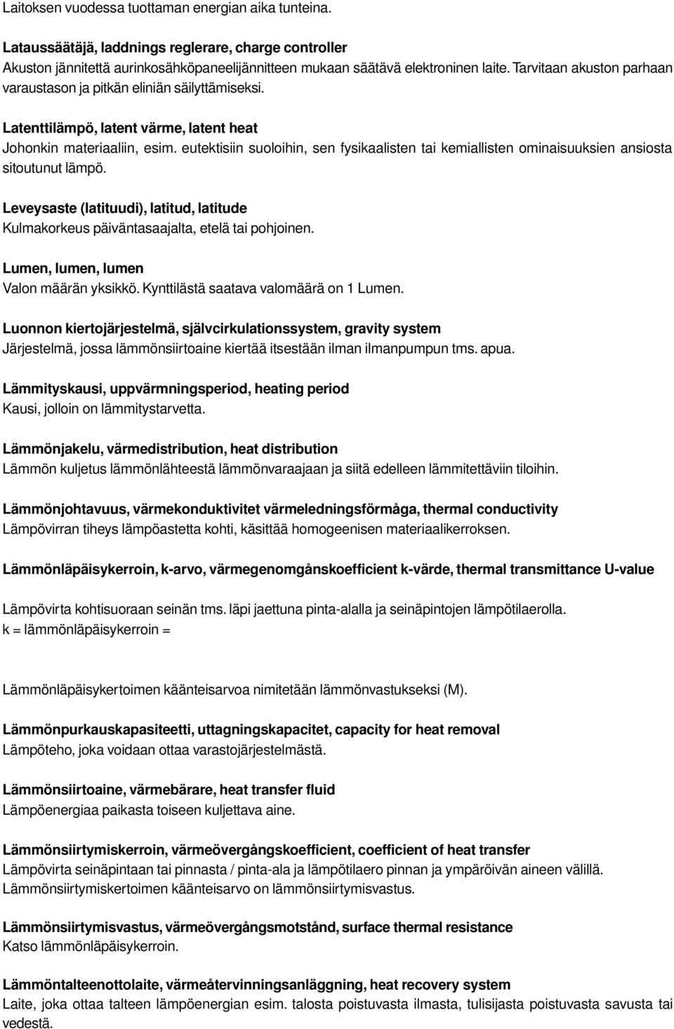 eutektisiin suoloihin, sen fysikaalisten tai kemiallisten ominaisuuksien ansiosta sitoutunut lämpö. Leveysaste (latituudi), latitud, latitude Kulmakorkeus päiväntasaajalta, etelä tai pohjoinen.