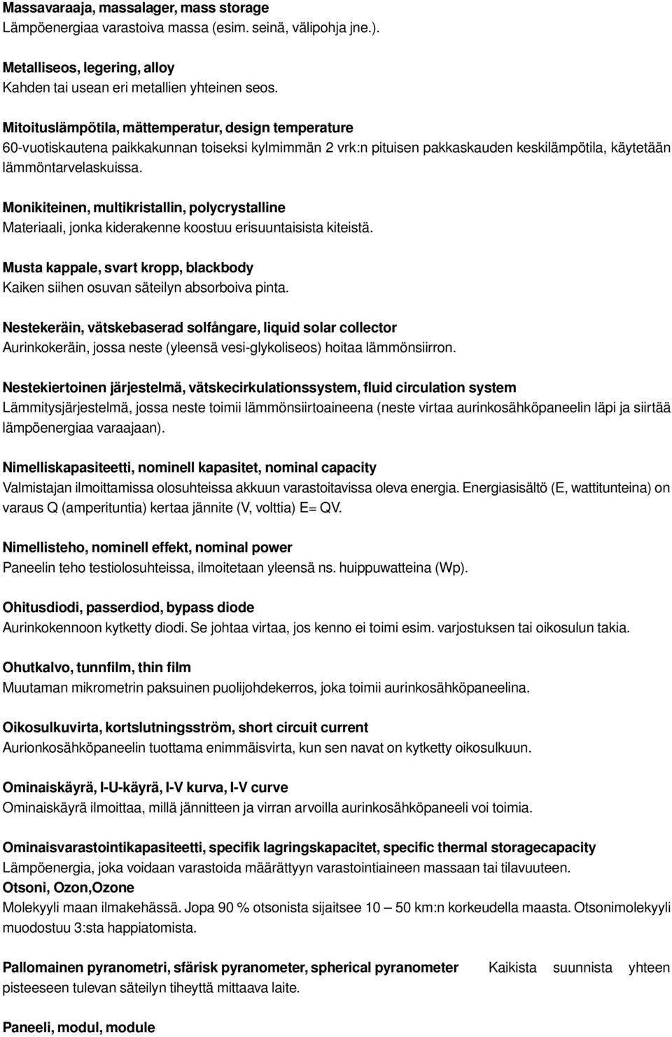 Monikiteinen, multikristallin, polycrystalline Materiaali, jonka kiderakenne koostuu erisuuntaisista kiteistä. Musta kappale, svart kropp, blackbody Kaiken siihen osuvan säteilyn absorboiva pinta.