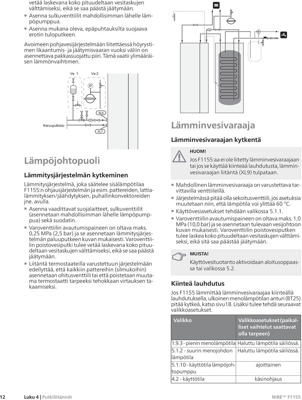 T Avoimeen pohjavesijärjestelmään liitettäessä höyrystimen likaantumis- ja jäätymisvaaran vuoksi väliin on asennettava pakkassuojattu piiri. Tämä vaatii ylimääräisen lämmönvaihtimen.