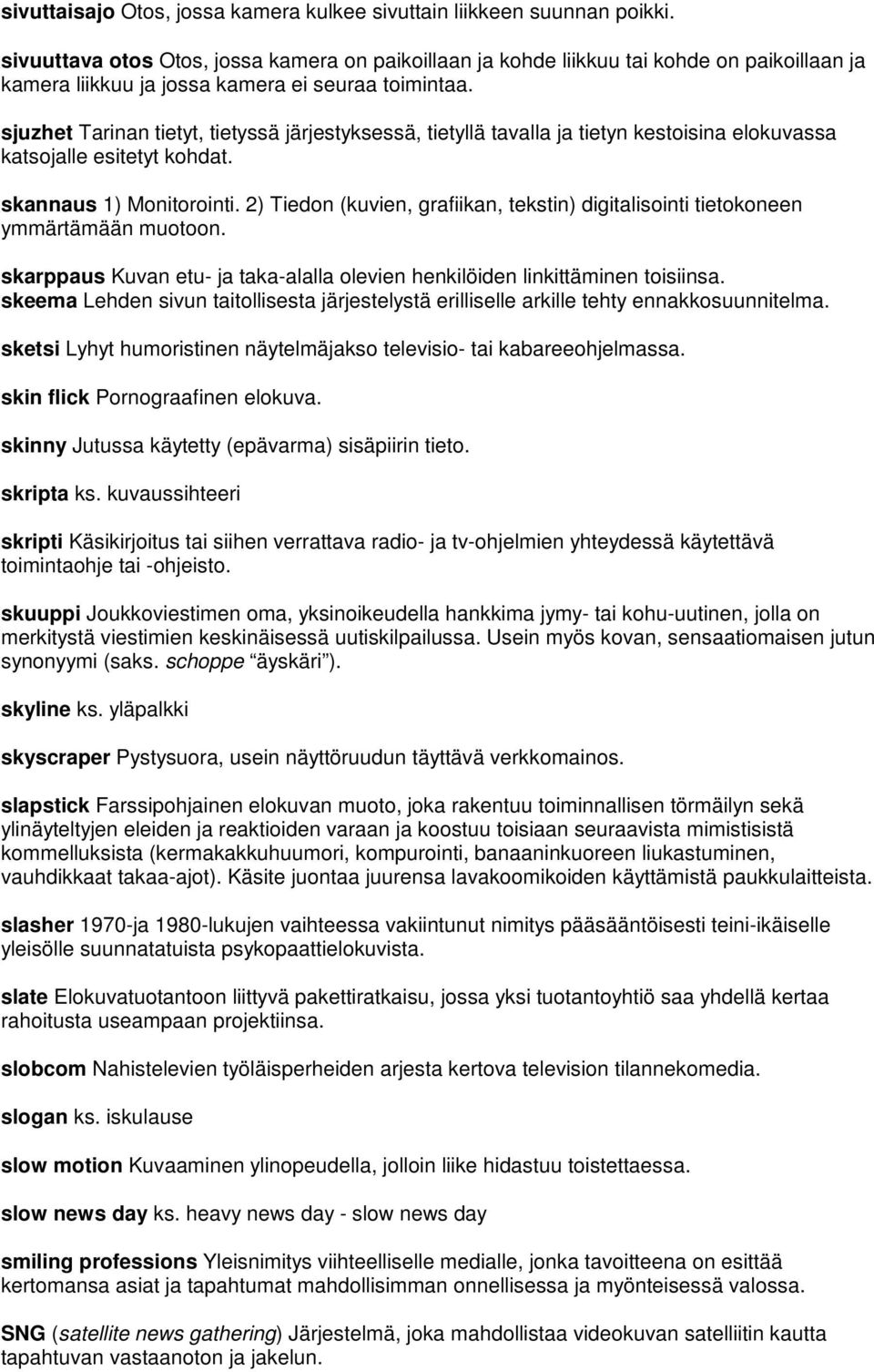 sjuzhet Tarinan tietyt, tietyssä järjestyksessä, tietyllä tavalla ja tietyn kestoisina elokuvassa katsojalle esitetyt kohdat. skannaus 1) Monitorointi.