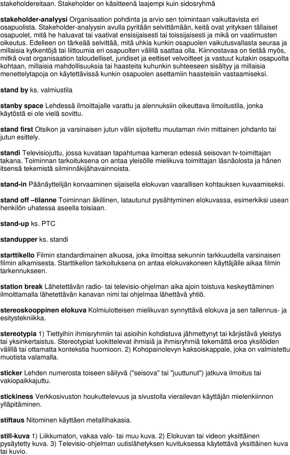 Edelleen on tärkeää selvittää, mitä uhkia kunkin osapuolen vaikutusvallasta seuraa ja millaisia kytkentöjä tai liittoumia eri osapuolten välillä saattaa olla.