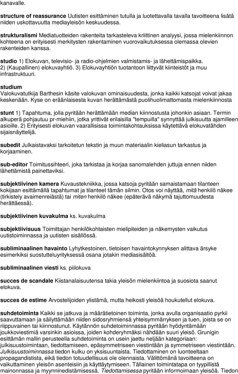 studio 1) Elokuvan, televisio- ja radio-ohjelmien valmistamis- ja lähettämispaikka. 2) (Kaupallinen) elokuvayhtiö. 3) Elokuvayhtiön tuotantoon liittyvät kiinteistöt ja muu infrastruktuuri.