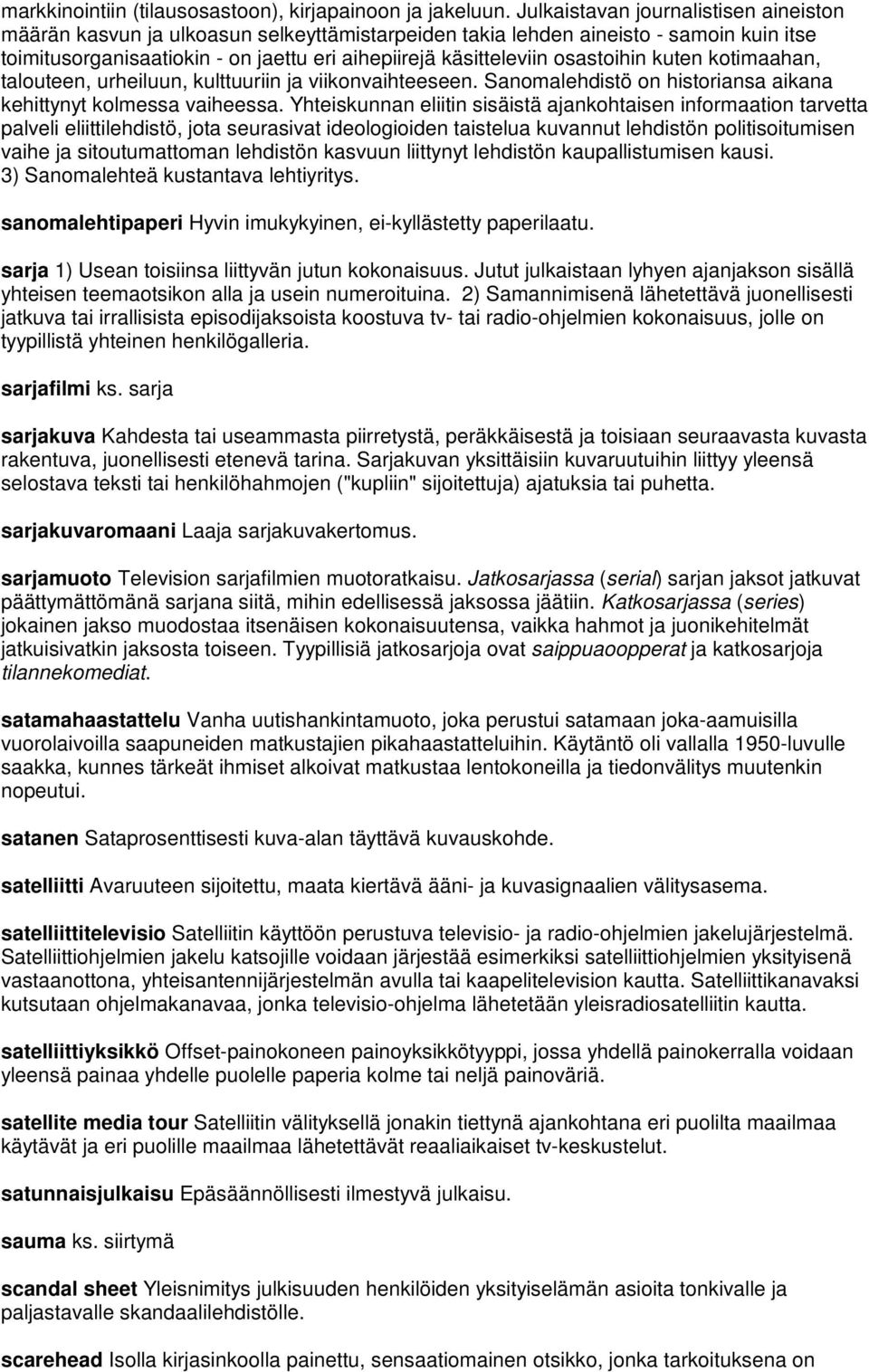 osastoihin kuten kotimaahan, talouteen, urheiluun, kulttuuriin ja viikonvaihteeseen. Sanomalehdistö on historiansa aikana kehittynyt kolmessa vaiheessa.