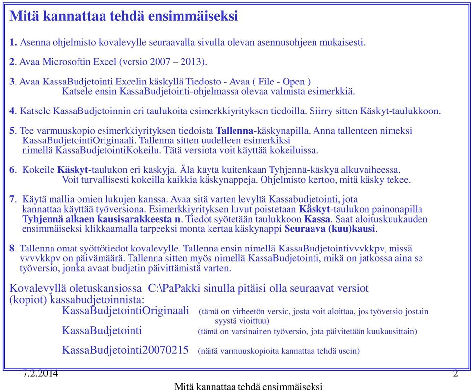 Katsele KassaBudjetoinnin eri taulukoita esimerkkiyrityksen tiedoilla. Siirry sitten Käskyt-taulukkoon. 5. Tee varmuuskopio esimerkkiyrityksen tiedoista Tallenna-käskynapilla.