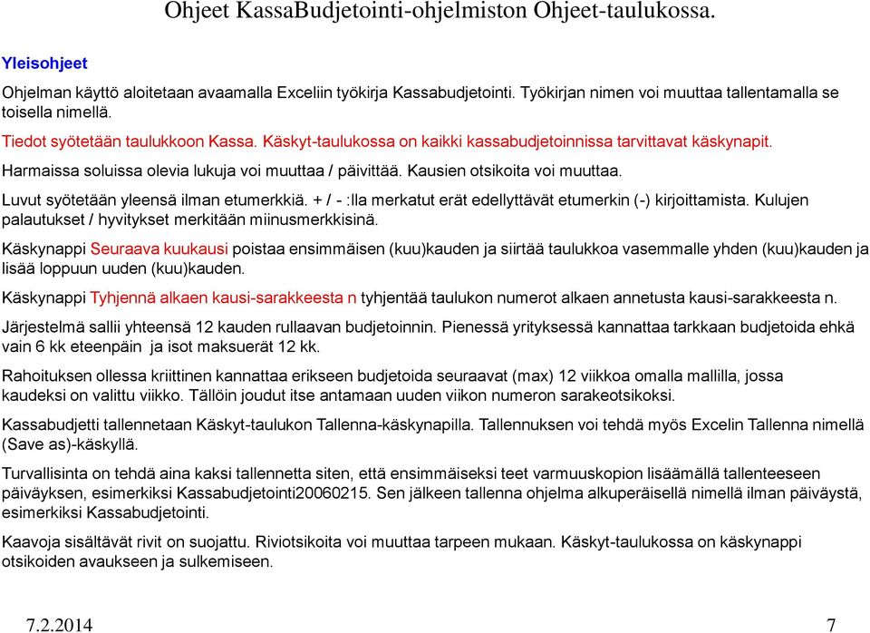 Harmaissa soluissa olevia lukuja voi muuttaa / päivittää. Kausien otsikoita voi muuttaa. Luvut syötetään yleensä ilman etumerkkiä. + / - :lla merkatut erät edellyttävät etumerkin (-) kirjoittamista.