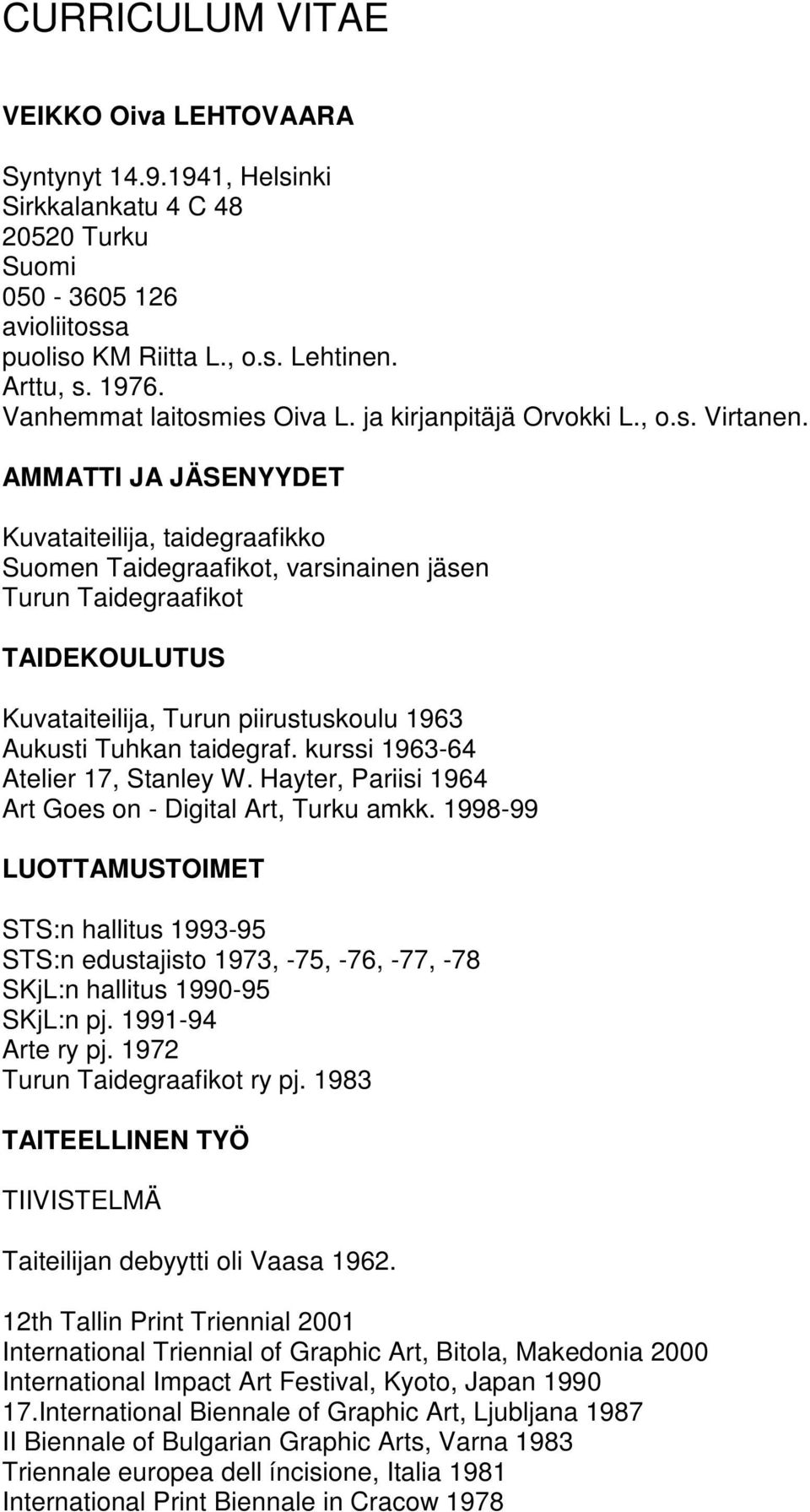 AMMATTI JA JÄSENYYDET Kuvataiteilija, taidegraafikko Suomen Taidegraafikot, varsinainen jäsen Turun Taidegraafikot TAIDEKOULUTUS Kuvataiteilija, Turun piirustuskoulu 1963 Aukusti Tuhkan taidegraf.
