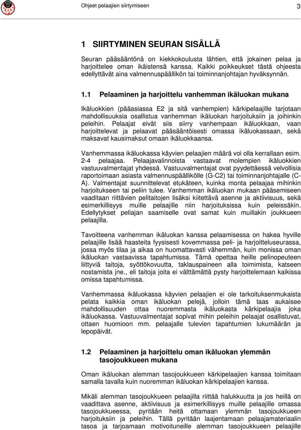 1 Pelaaminen ja harjoittelu vanhemman ikäluokan mukana Ikäluokkien (pääasiassa E2 ja sitä vanhempien) kärkipelaajille tarjotaan mahdollisuuksia osallistua vanhemman ikäluokan harjoituksiin ja