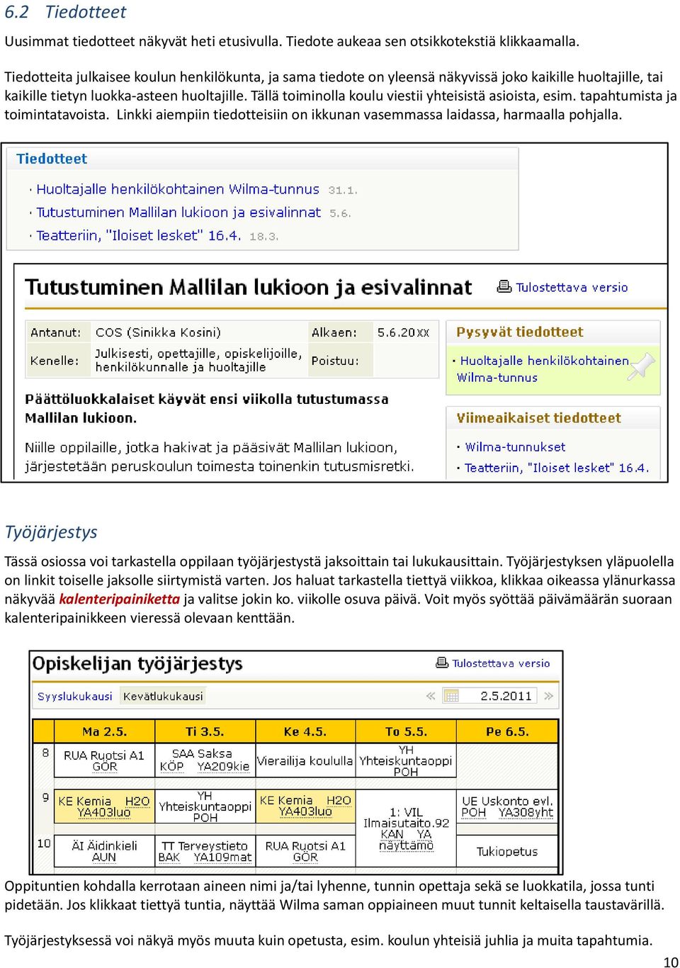 Tällä toiminolla koulu viestii yhteisistä asioista, esim. tapahtumista ja toimintatavoista. Linkki aiempiin tiedotteisiin on ikkunan vasemmassa laidassa, harmaalla pohjalla.