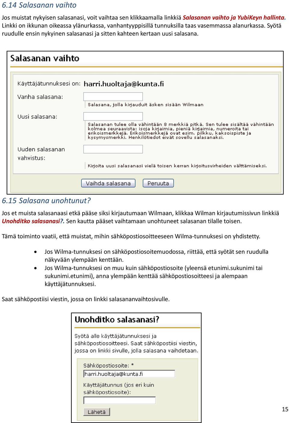 15 Salasana unohtunut? Jos et muista salasanaasi etkä pääse siksi kirjautumaan Wilmaan, klikkaa Wilman kirjautumissivun linkkiä Unohditko salasanasi?