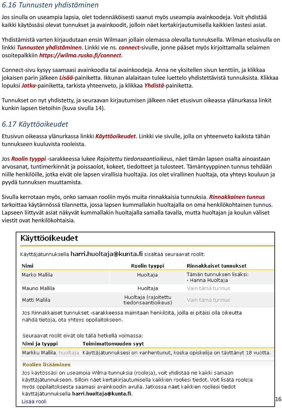 Yhdistämistä varten kirjaudutaan ensin Wilmaan jollain olemassa olevalla tunnuksella. Wilman etusivulla on linkki Tunnusten yhdistäminen. Linkki vie ns.