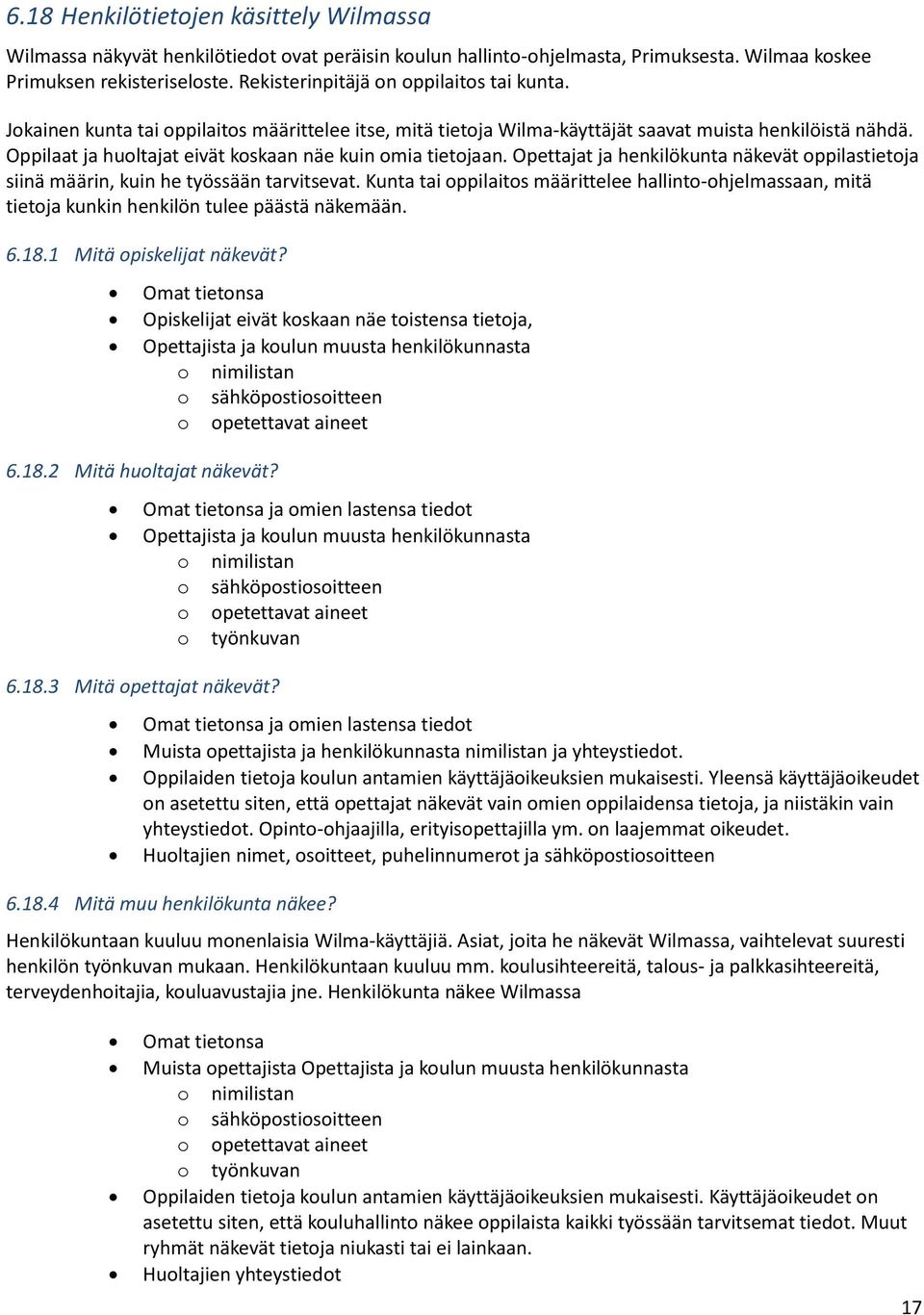 Oppilaat ja huoltajat eivät koskaan näe kuin omia tietojaan. Opettajat ja henkilökunta näkevät oppilastietoja siinä määrin, kuin he työssään tarvitsevat.