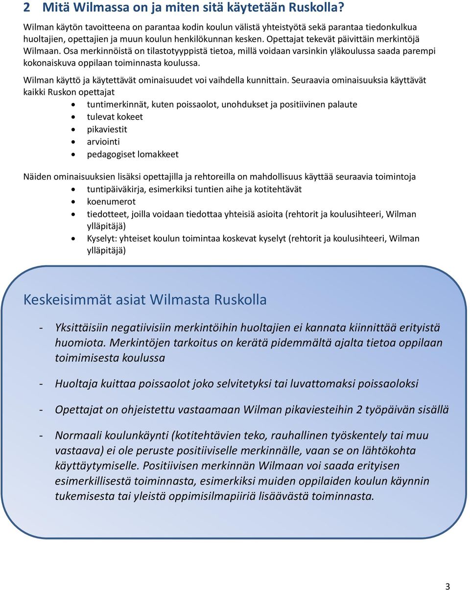 Opettajat tekevät päivittäin merkintöjä Wilmaan. Osa merkinnöistä on tilastotyyppistä tietoa, millä voidaan varsinkin yläkoulussa saada parempi kokonaiskuva oppilaan toiminnasta koulussa.