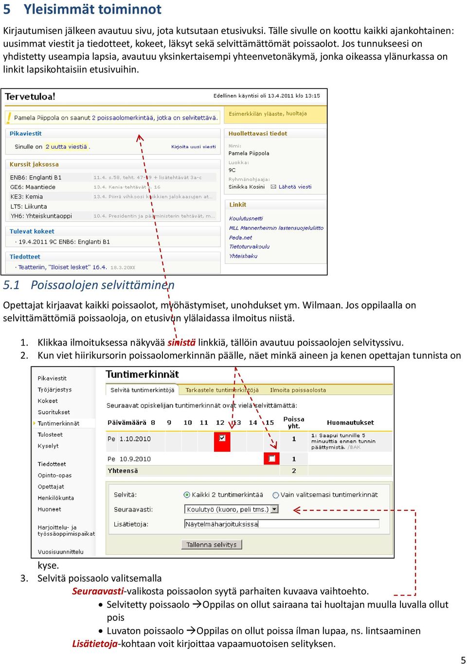 Jos tunnukseesi on yhdistetty useampia lapsia, avautuu yksinkertaisempi yhteenvetonäkymä, jonka oikeassa ylänurkassa on linkit lapsikohtaisiin etusivuihin. 5.