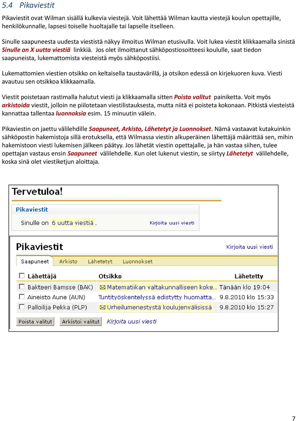 Jos olet ilmoittanut sähköpostiosoitteesi koululle, saat tiedon saapuneista, lukemattomista viesteistä myös sähköpostiisi.