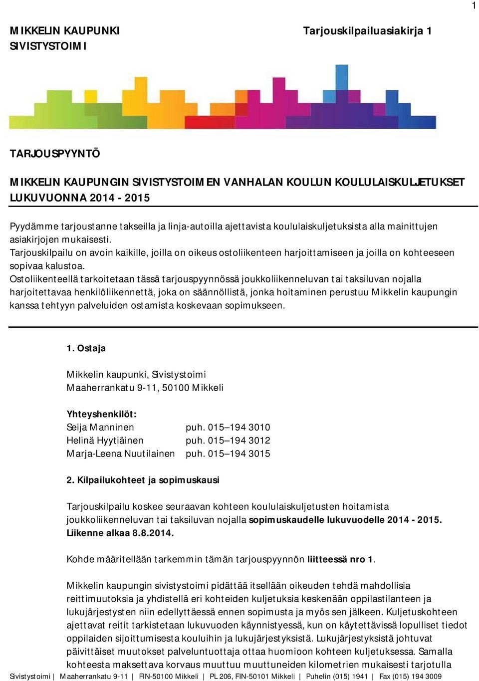 Tarjouskilpailu on avoin kaikille, joilla on oikeus ostoliikenteen harjoittamiseen ja joilla on kohteeseen sopivaa kalustoa.