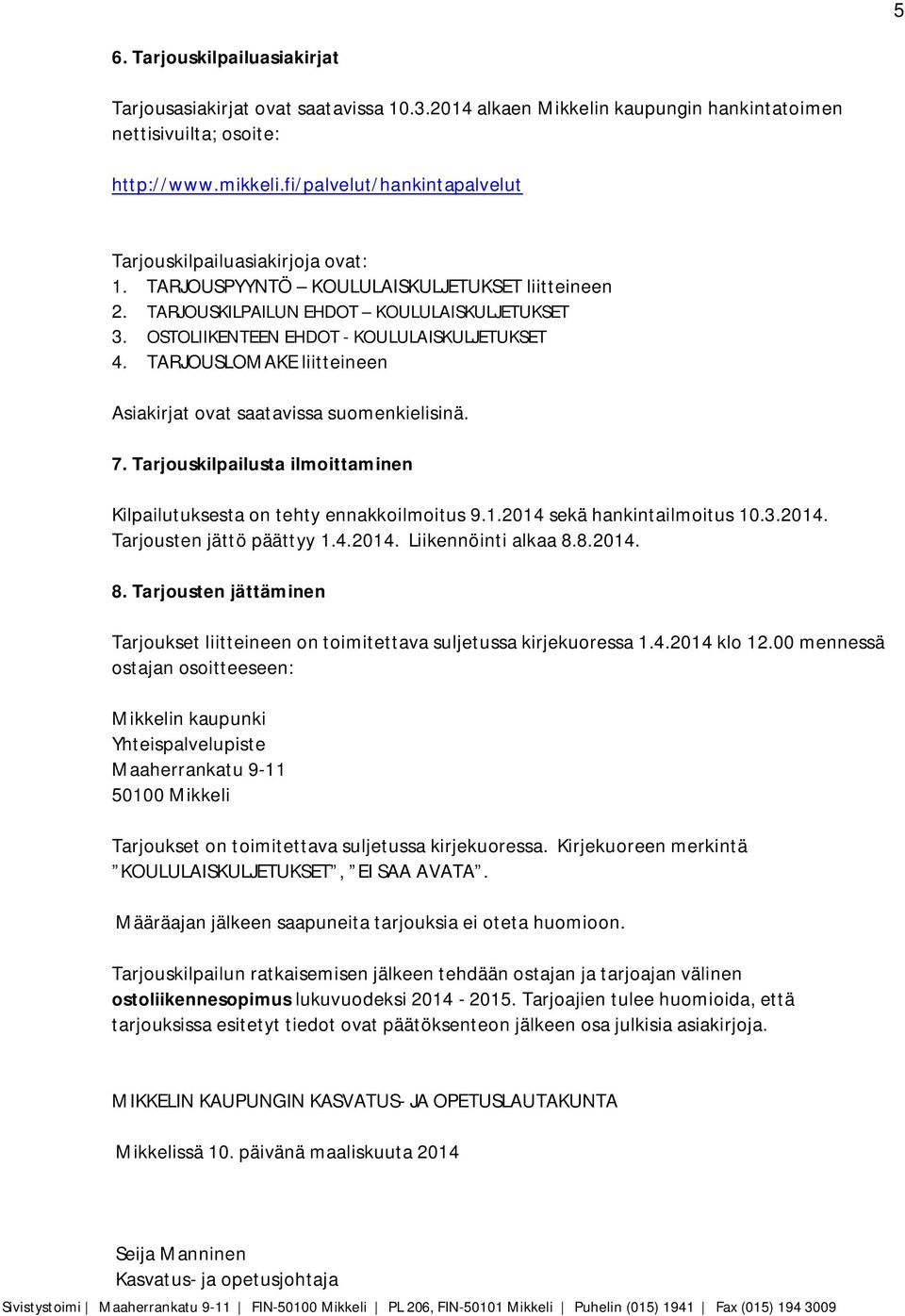 OSTOLIIKENTEEN EHDOT - KOULULAISKULJETUKSET 4. TARJOUSLOMAKE liitteineen Asiakirjat ovat saatavissa suomenkielisinä. 7. Tarjouskilpailusta ilmoittaminen Kilpailutuksesta on tehty ennakkoilmoitus 9.1.