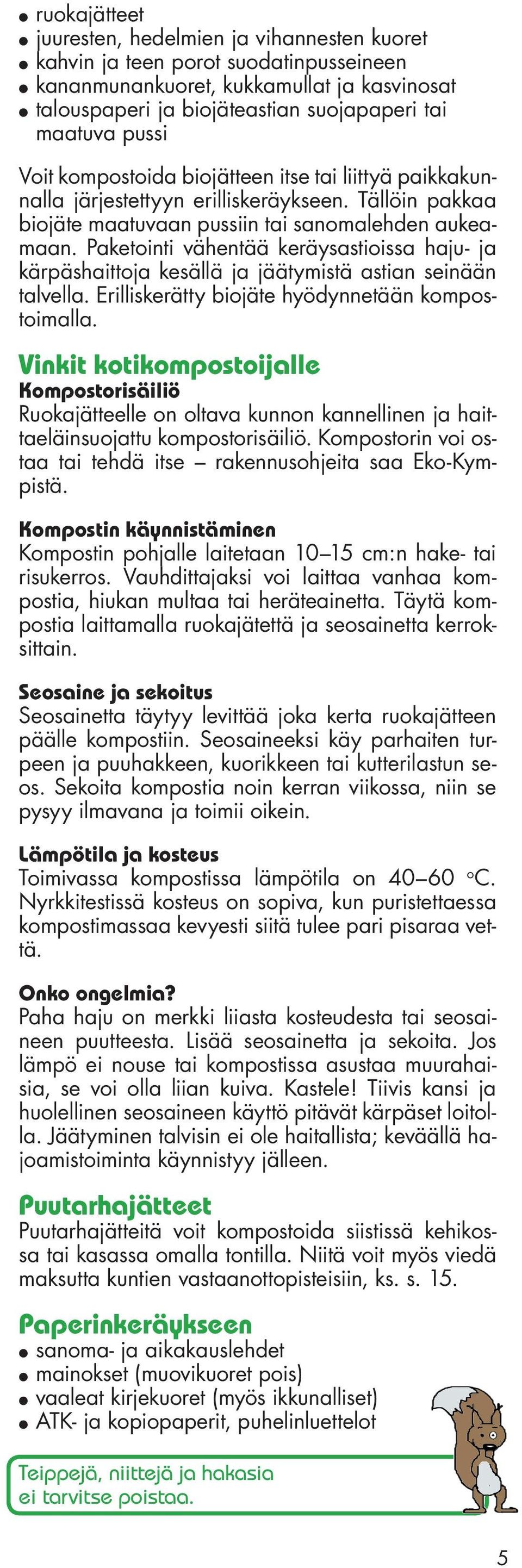 Paketointi vähentää keräysastioissa haju- ja kärpäshaittoja kesällä ja jäätymistä astian seinään talvella. Erilliskerätty biojäte hyödynnetään kompostoimalla.