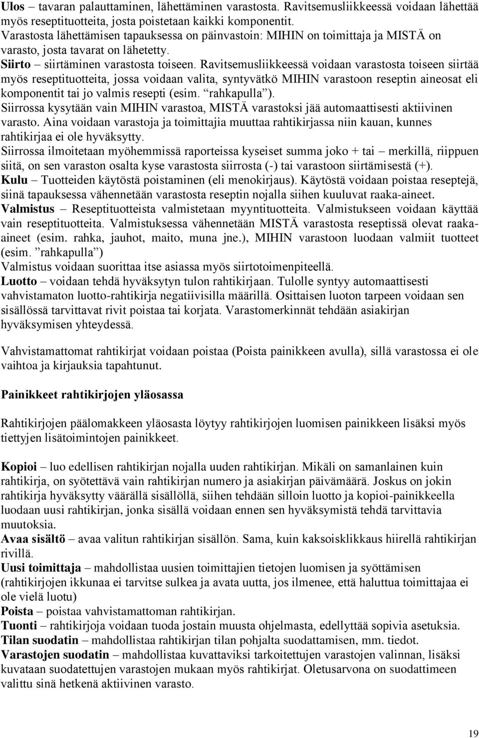 Ravitsemusliikkeessä voidaan varastosta toiseen siirtää myös reseptituotteita, jossa voidaan valita, syntyvätkö MIHIN varastoon reseptin aineosat eli komponentit tai jo valmis resepti (esim.