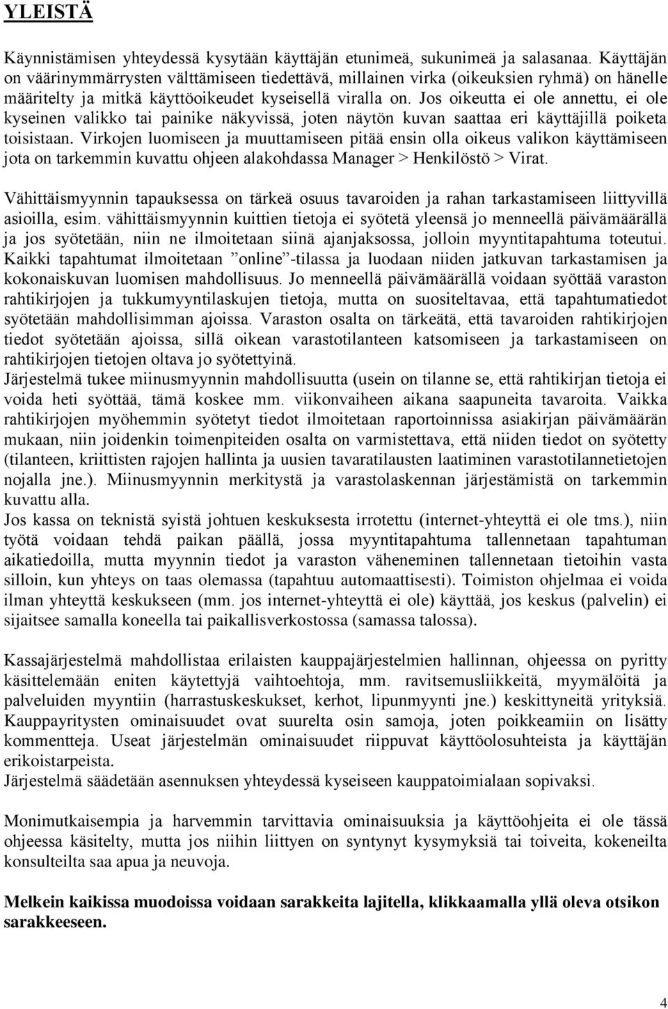 Jos oikeutta ei ole annettu, ei ole kyseinen valikko tai painike näkyvissä, joten näytön kuvan saattaa eri käyttäjillä poiketa toisistaan.