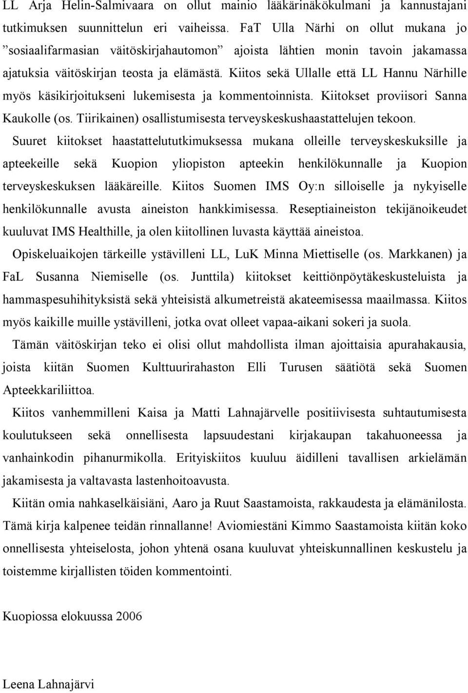 Kiitos sekä Ullalle että LL Hannu Närhille myös käsikirjoitukseni lukemisesta ja kommentoinnista. Kiitokset proviisori Sanna Kaukolle (os.