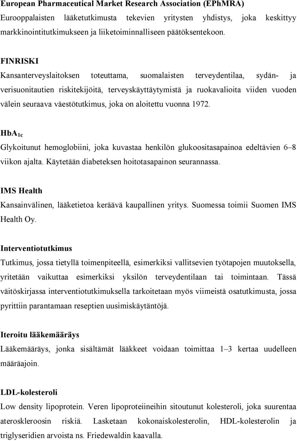 FINRISKI Kansanterveyslaitoksen toteuttama, suomalaisten terveydentilaa, sydän ja verisuonitautien riskitekijöitä, terveyskäyttäytymistä ja ruokavalioita viiden vuoden välein seuraava väestötutkimus,