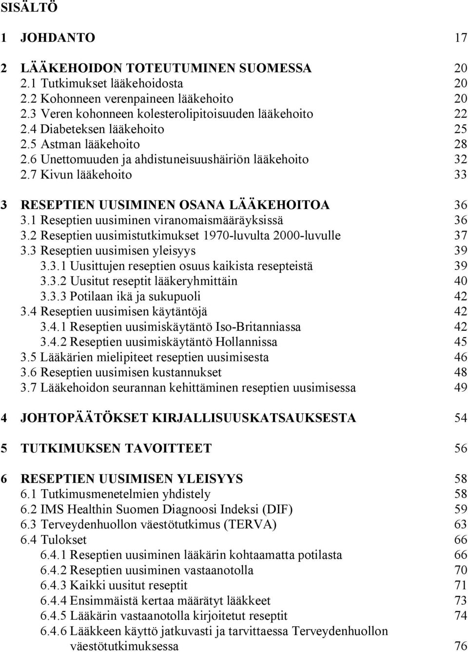 1 Reseptien uusiminen viranomaismääräyksissä 36 3.2 Reseptien uusimistutkimukset 1970 luvulta 2000 luvulle 37 3.3 Reseptien uusimisen yleisyys 39 3.3.1 Uusittujen reseptien osuus kaikista resepteistä 39 3.