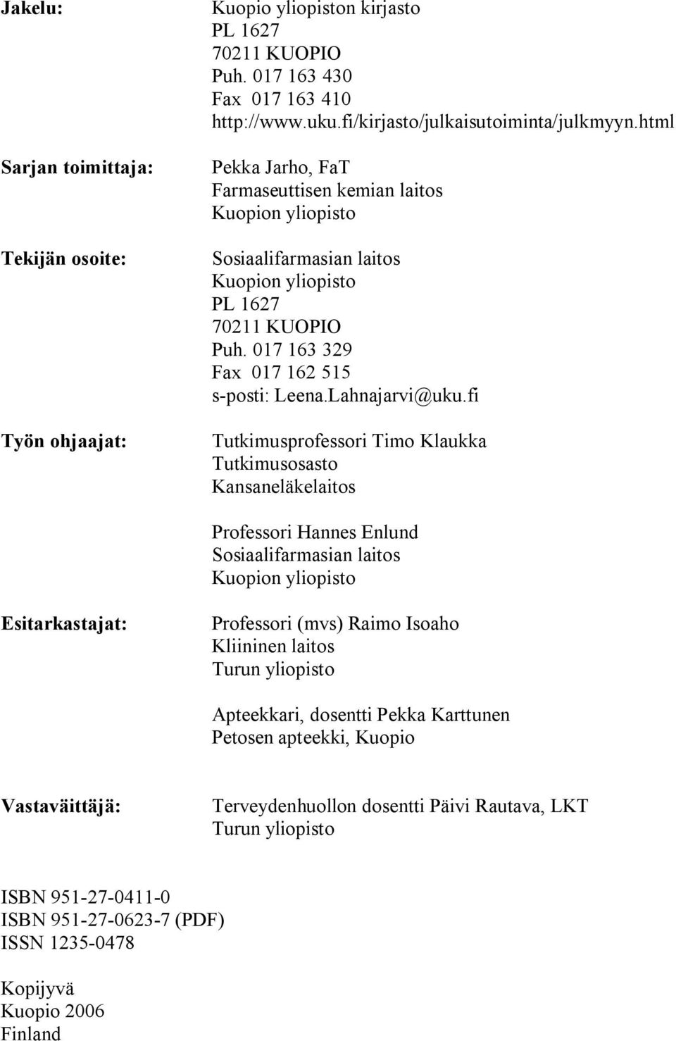 fi Tutkimusprofessori Timo Klaukka Tutkimusosasto Kansaneläkelaitos Professori Hannes Enlund Sosiaalifarmasian laitos Kuopion yliopisto Esitarkastajat: Professori (mvs) Raimo Isoaho Kliininen laitos