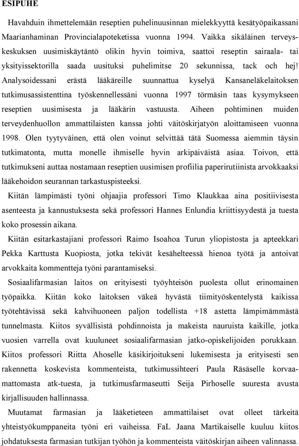 Analysoidessani erästä lääkäreille suunnattua kyselyä Kansaneläkelaitoksen tutkimusassistenttina työskennellessäni vuonna 1997 törmäsin taas kysymykseen reseptien uusimisesta ja lääkärin vastuusta.