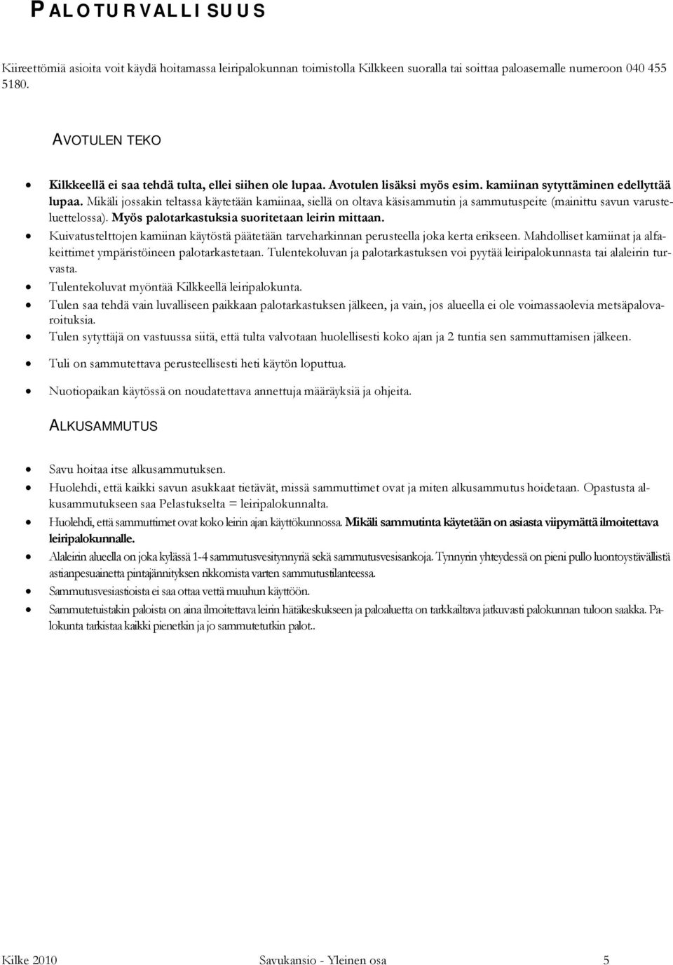 Mikäli jossakin teltassa käytetään kamiinaa, siellä on oltava käsisammutin ja sammutuspeite (mainittu savun varusteluettelossa). Myös palotarkastuksia suoritetaan leirin mittaan.