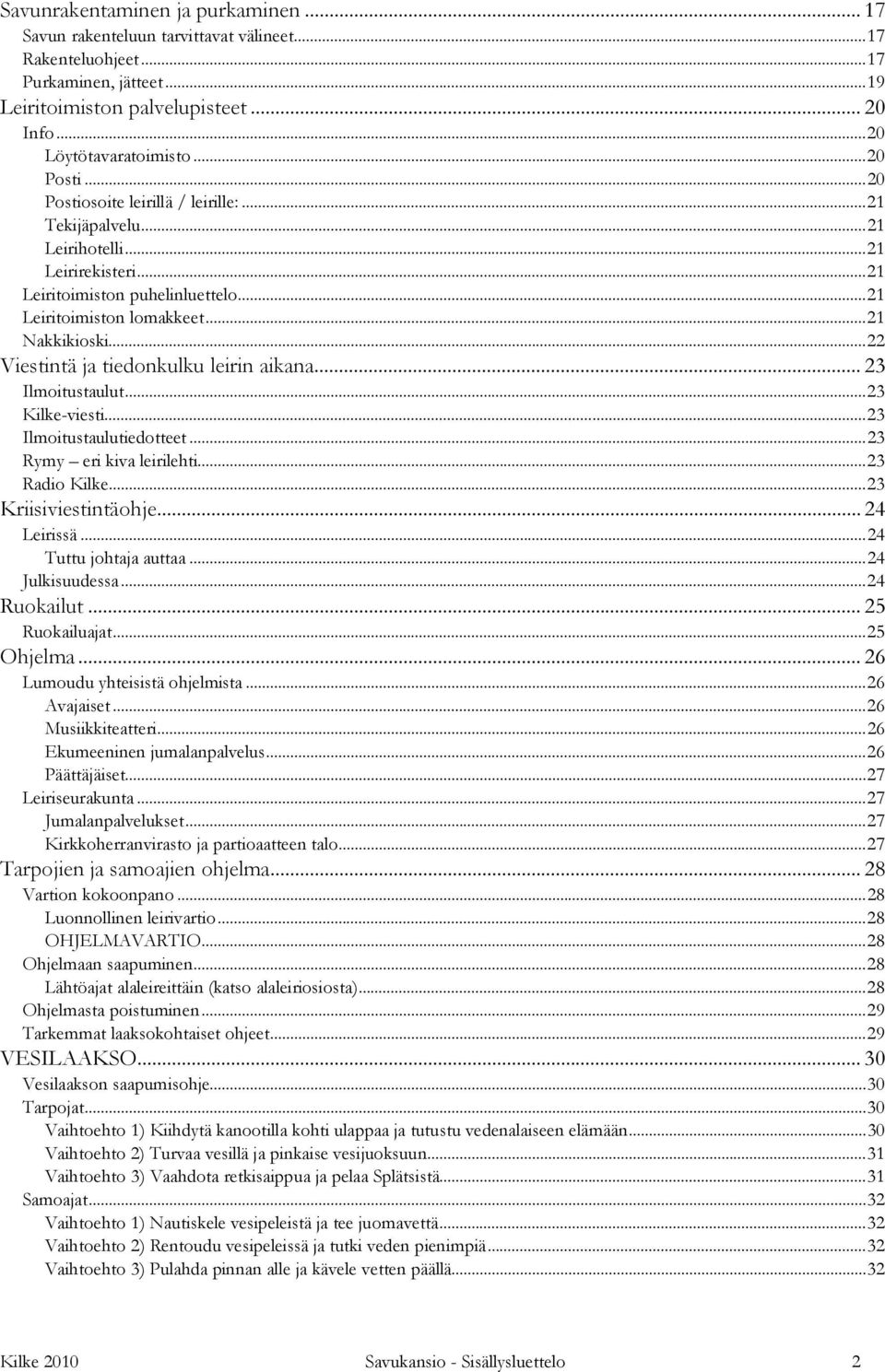 ..22 Viestintä ja tiedonkulku leirin aikana... 23 Ilmoitustaulut...23 Kilke-viesti...23 Ilmoitustaulutiedotteet...23 Rymy eri kiva leirilehti...23 Radio Kilke...23 Kriisiviestintäohje... 24 Leirissä.