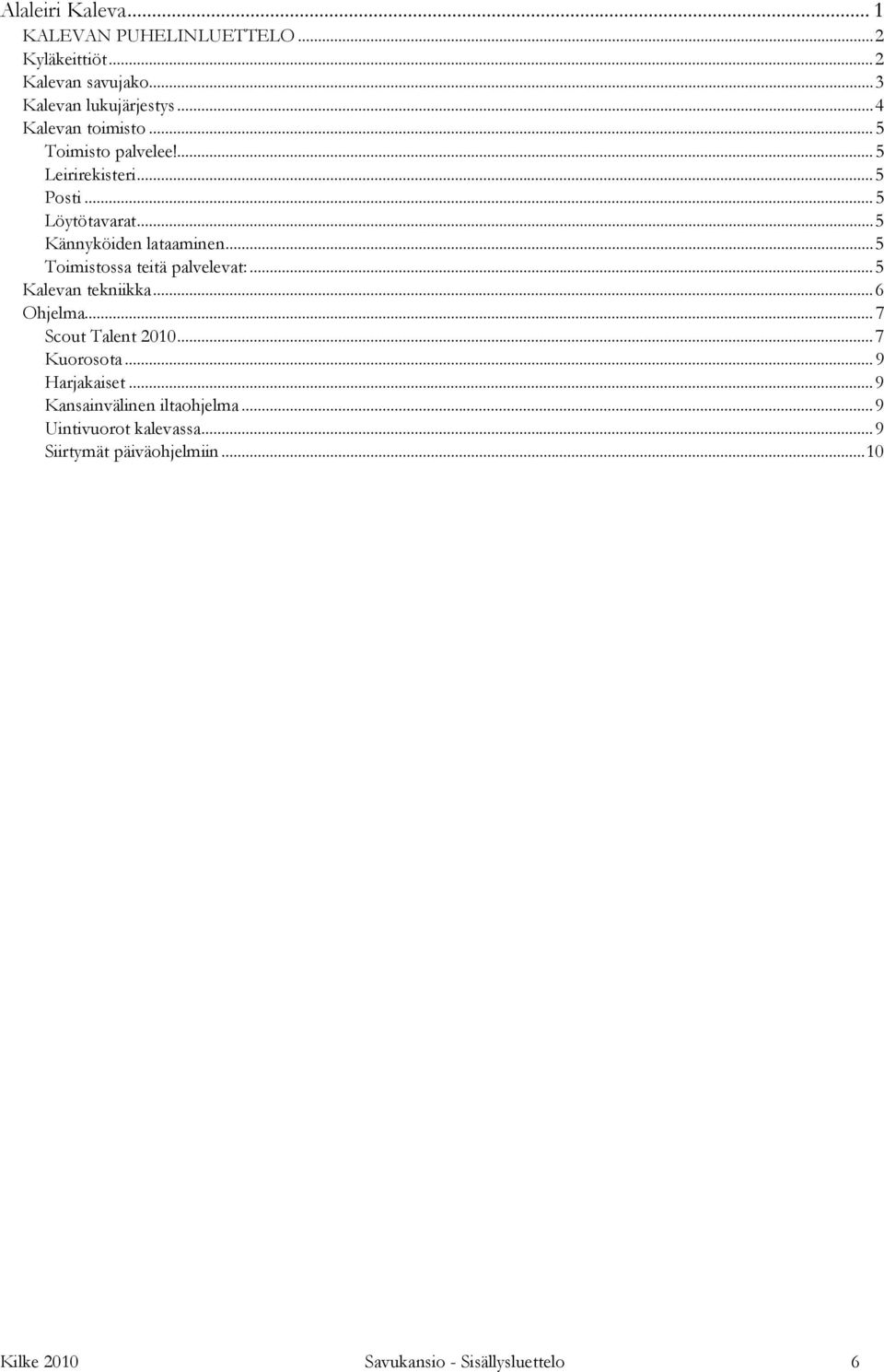 ..5 Toimistossa teitä palvelevat:...5 Kalevan tekniikka...6 Ohjelma...7 Scout Talent 2010...7 Kuorosota...9 Harjakaiset.