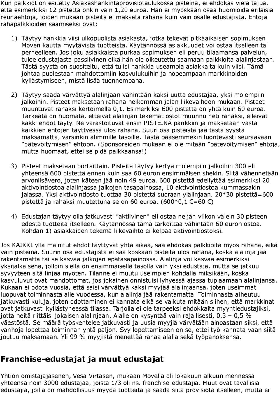 Ehtoja rahapalkkioiden saamiseksi ovat: 1) Täytyy hankkia viisi ulkopuolista asiakasta, jotka tekevät pitkäaikaisen sopimuksen Moven kautta myytävistä tuotteista.