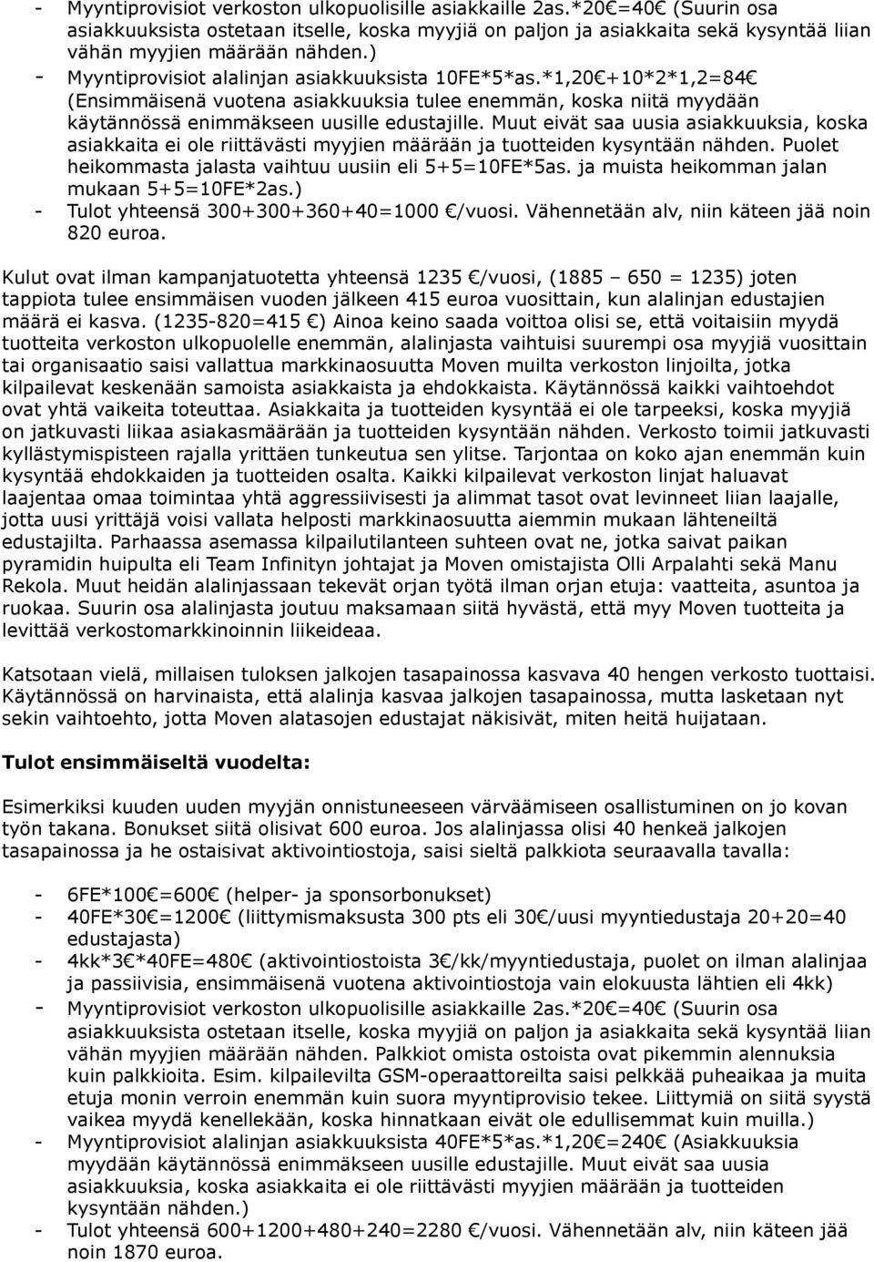 Muut eivät saa uusia asiakkuuksia, koska asiakkaita ei ole riittävästi myyjien määrään ja tuotteiden kysyntään nähden. Puolet heikommasta jalasta vaihtuu uusiin eli 5+5=10FE*5as.