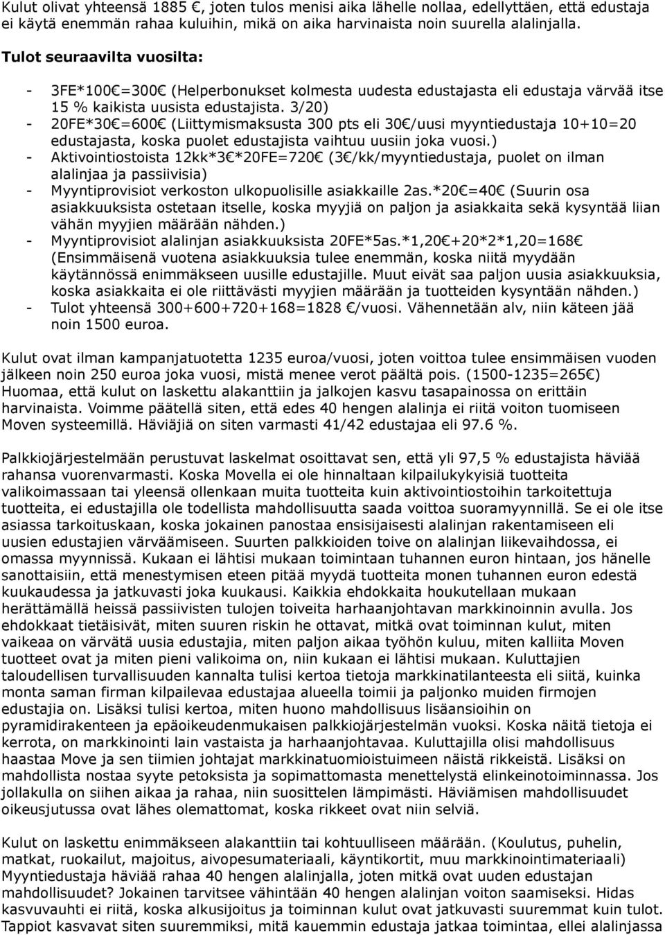 3/20) - 20FE*30 =600 (Liittymismaksusta 300 pts eli 30 /uusi myyntiedustaja 10+10=20 edustajasta, koska puolet edustajista vaihtuu uusiin joka vuosi.