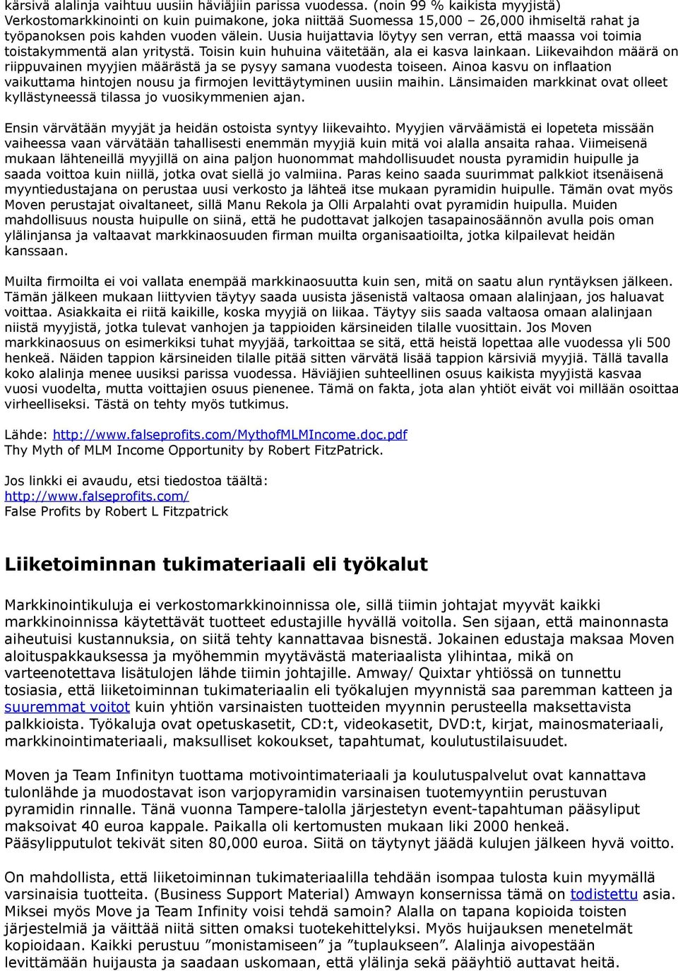 Uusia huijattavia löytyy sen verran, että maassa voi toimia toistakymmentä alan yritystä. Toisin kuin huhuina väitetään, ala ei kasva lainkaan.