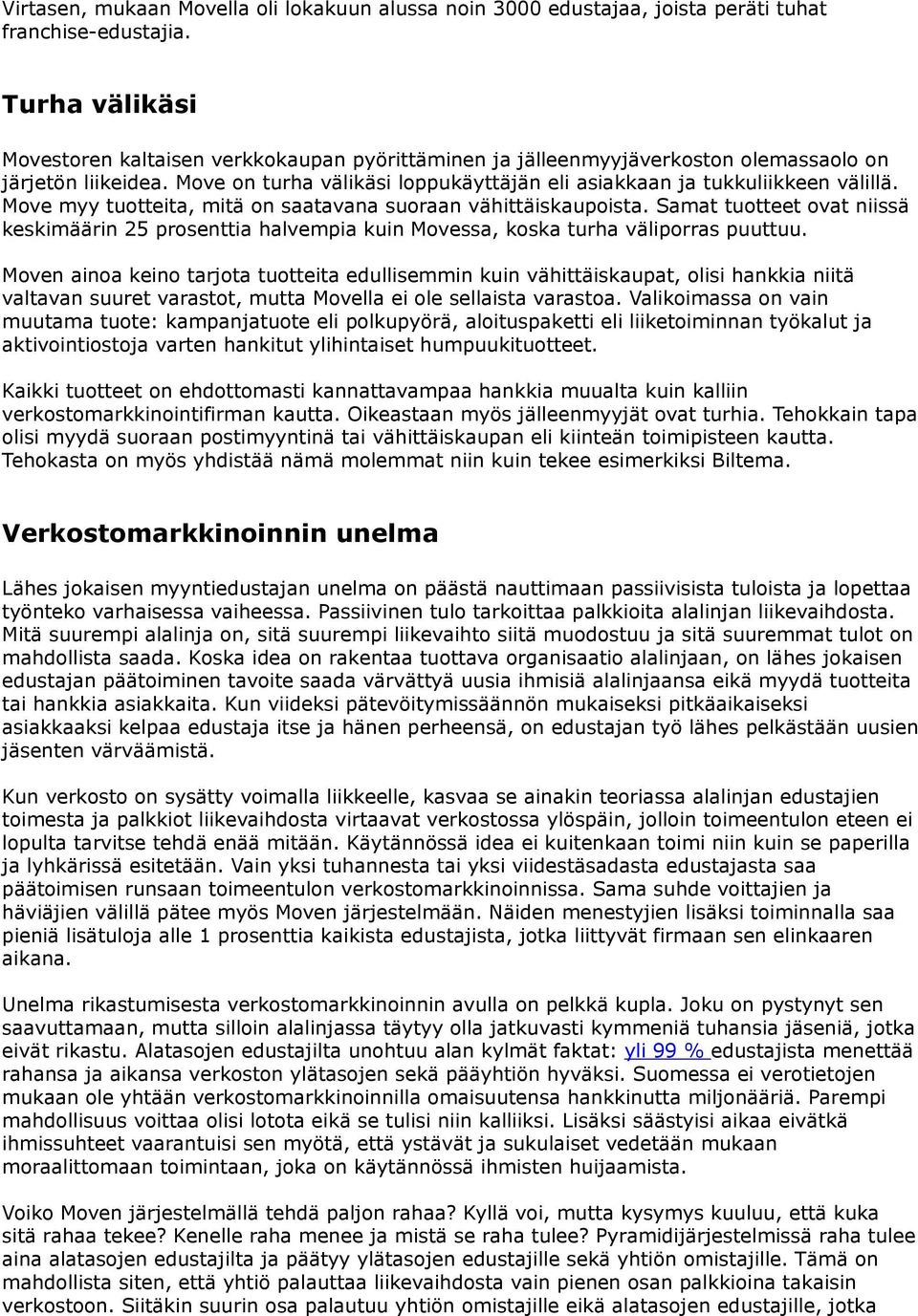 Move myy tuotteita, mitä on saatavana suoraan vähittäiskaupoista. Samat tuotteet ovat niissä keskimäärin 25 prosenttia halvempia kuin Movessa, koska turha väliporras puuttuu.