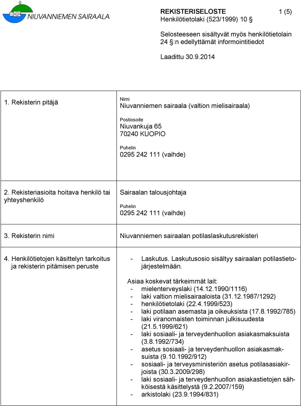 Henkilötietojen käsittelyn tarkoitus ja rekisterin pitämisen peruste - Laskutus. Laskutusosio sisältyy sairaalan potilastietojärjestelmään. Asiaa koskevat tärkeimmät lait: - mielenterveyslaki (14.12.