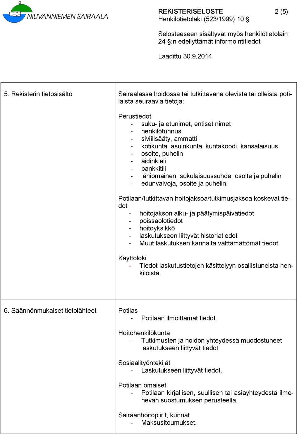 ammatti - kotikunta, asuinkunta, kuntakoodi, kansalaisuus - osoite, puhelin - äidinkieli - pankkitili - lähiomainen, sukulaisuussuhde, osoite ja puhelin - edunvalvoja, osoite ja puhelin.