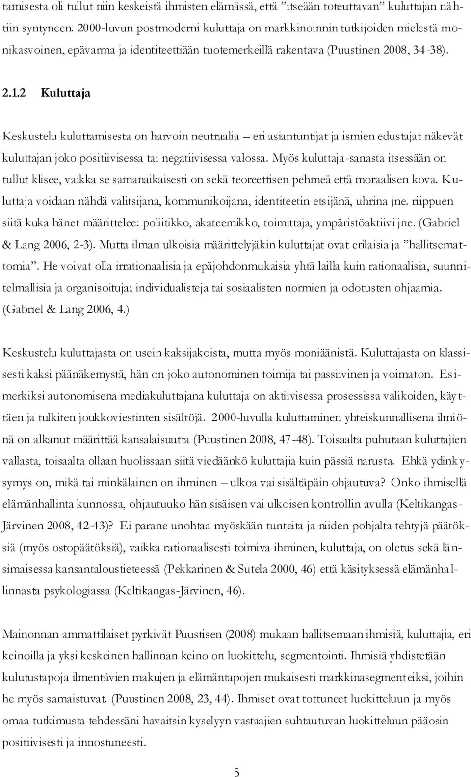 2 Kuluttaja Keskustelu kuluttamisesta on harvoin neutraalia eri asiantuntijat ja ismien edustajat näkevät kuluttajan joko positiivisessa tai negatiivisessa valossa.