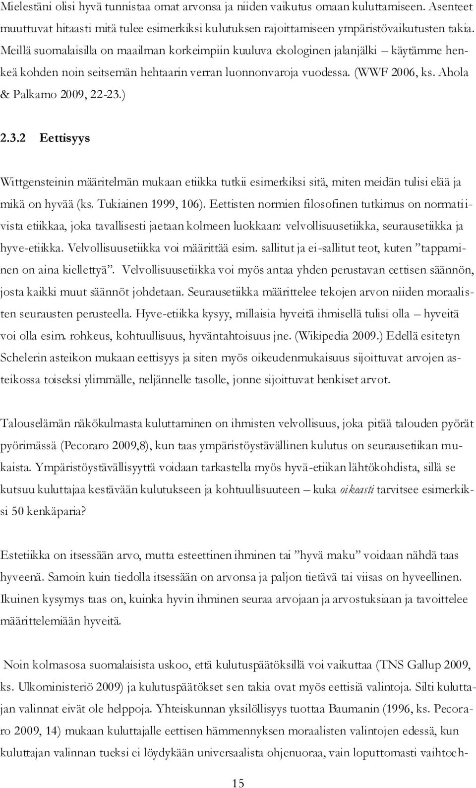 ) 2.3.2 Eettisyys Wittgensteinin määritelmän mukaan etiikka tutkii esimerkiksi sitä, miten meidän tulisi elää ja mikä on hyvää (ks. Tukiainen 1999, 106).