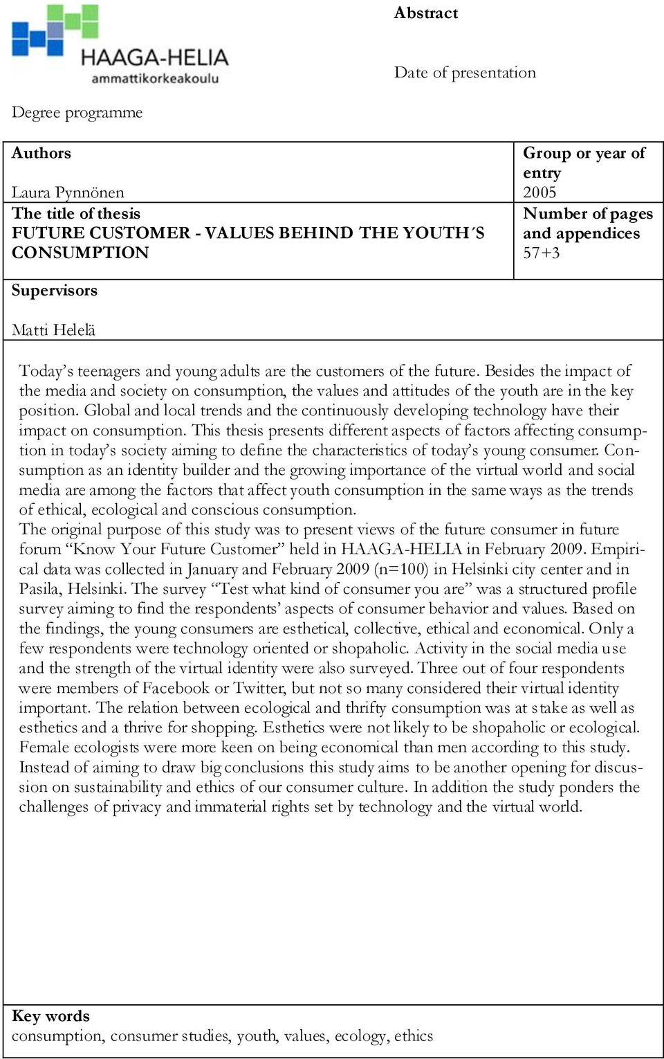 Besides the impact of the media and society on consumption, the values and attitudes of the youth are in the key position.