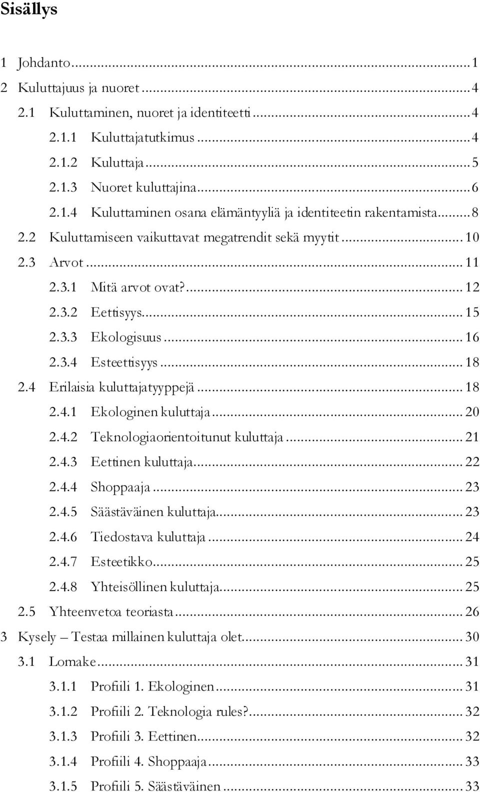 4 Erilaisia kuluttajatyyppejä... 18 2.4.1 Ekologinen kuluttaja... 20 2.4.2 Teknologiaorientoitunut kuluttaja... 21 2.4.3 Eettinen kuluttaja... 22 2.4.4 Shoppaaja... 23 2.4.5 Säästäväinen kuluttaja.