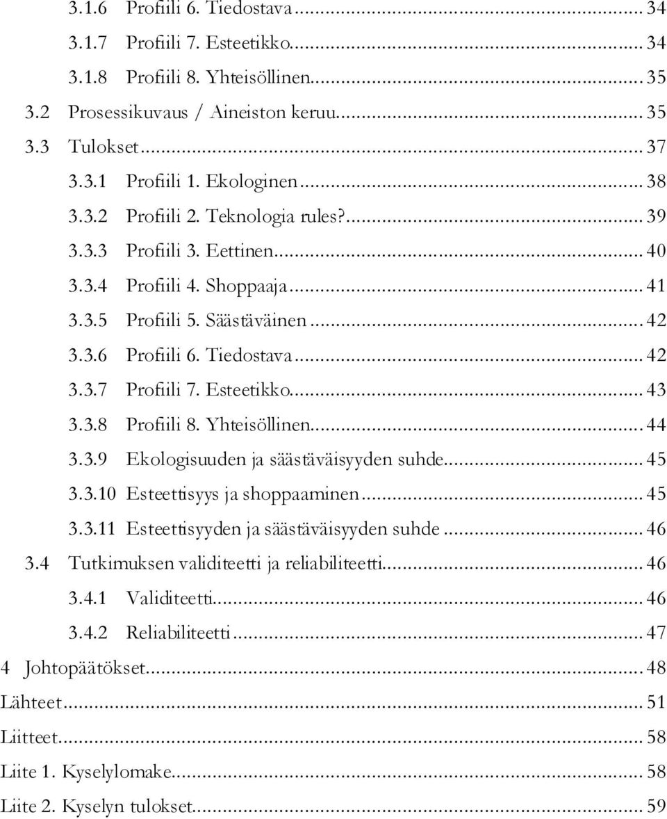 Esteetikko... 43 3.3.8 Profiili 8. Yhteisöllinen... 44 3.3.9 Ekologisuuden ja säästäväisyyden suhde... 45 3.3.10 Esteettisyys ja shoppaaminen... 45 3.3.11 Esteettisyyden ja säästäväisyyden suhde.