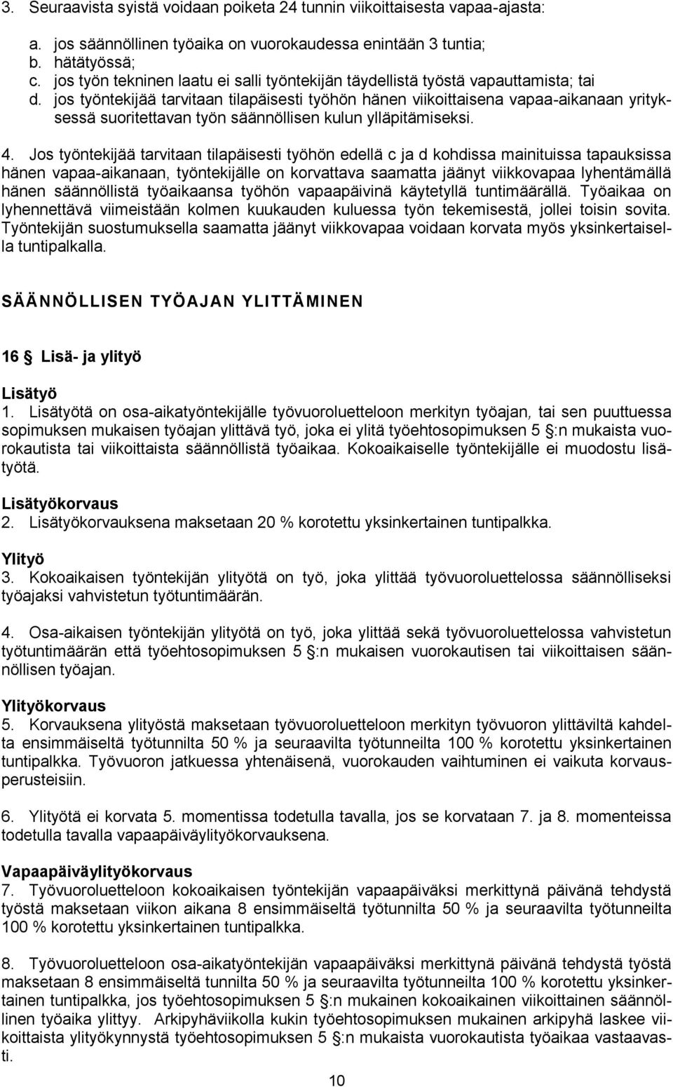 jos työntekijää tarvitaan tilapäisesti työhön hänen viikoittaisena vapaa-aikanaan yrityksessä suoritettavan työn säännöllisen kulun ylläpitämiseksi. 4.