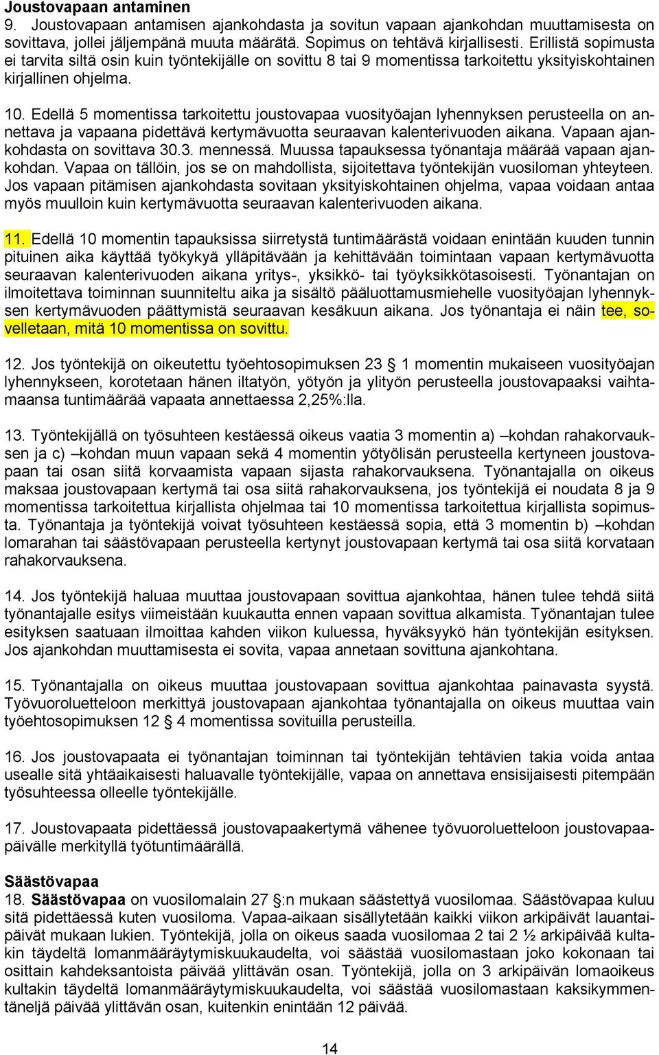 Edellä 5 momentissa tarkoitettu joustovapaa vuosityöajan lyhennyksen perusteella on annettava ja vapaana pidettävä kertymävuotta seuraavan kalenterivuoden aikana. Vapaan ajankohdasta on sovittava 30.