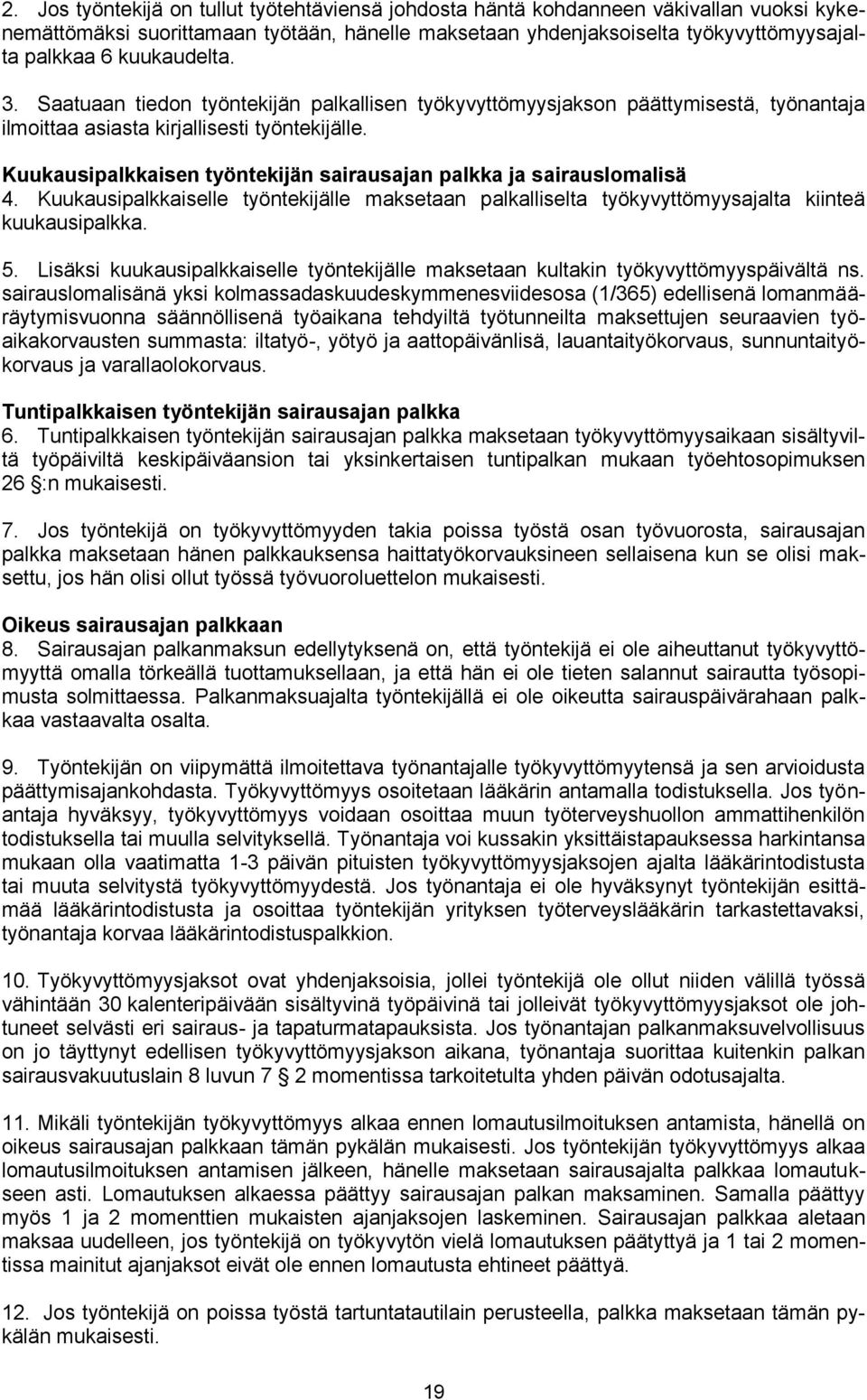 Kuukausipalkkaisen työntekijän sairausajan palkka ja sairauslomalisä 4. Kuukausipalkkaiselle työntekijälle maksetaan palkalliselta työkyvyttömyysajalta kiinteä kuukausipalkka. 5.