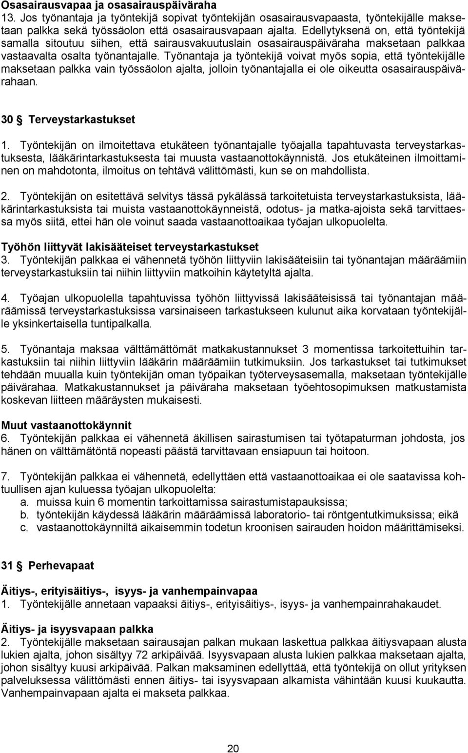 Työnantaja ja työntekijä voivat myös sopia, että työntekijälle maksetaan palkka vain työssäolon ajalta, jolloin työnantajalla ei ole oikeutta osasairauspäivärahaan. 30 Terveystarkastukset 1.