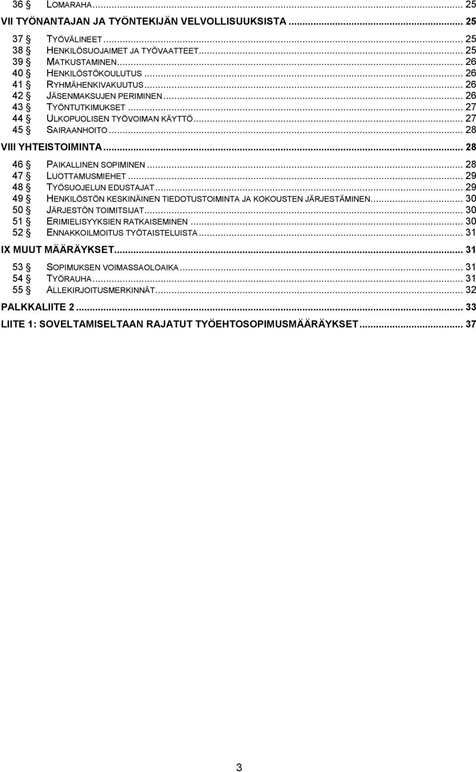 .. 28 46 PAIKALLINEN SOPIMINEN... 28 47 LUOTTAMUSMIEHET... 29 48 TYÖSUOJELUN EDUSTAJAT... 29 49 HENKILÖSTÖN KESKINÄINEN TIEDOTUSTOIMINTA JA KOKOUSTEN JÄRJESTÄMINEN... 30 50 JÄRJESTÖN TOIMITSIJAT.