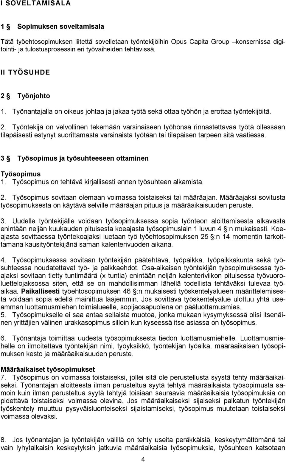 3 Työsopimus ja työsuhteeseen ottaminen Työsopimus 1. Työsopimus on tehtävä kirjallisesti ennen työsuhteen alkamista. 2. Työsopimus sovitaan olemaan voimassa toistaiseksi tai määräajan.